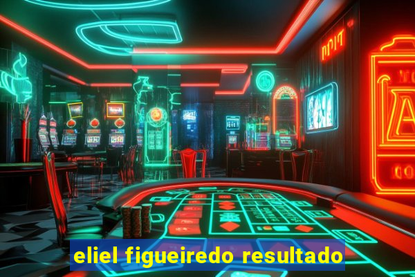 eliel figueiredo resultado